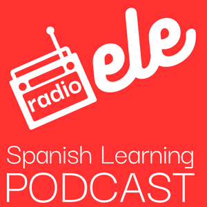 Radio ELE - Spanish Learning Podcast - Pódcast para aprender español by Radio ELE - Spanish Learning Podcast - Pódcast para aprender español