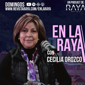 En la RAYA con Cecilia Orozco by Revista Raya