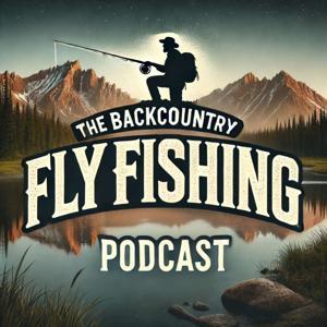 The Backcountry Fly Fishing Podcast by Ross Izard