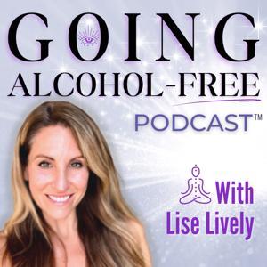 Going Alcohol-Free Podcast™ with Lise Lively | How to quit drinking alcohol by Lise Lively