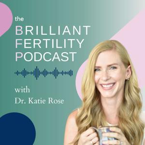 The Brilliant Fertility Podcast by Dr. Katie Rose
