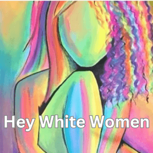 Hey White Women by Daniella Mestyanek Young