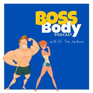 The Boss Body Podcast by Dr. Tim Jackson