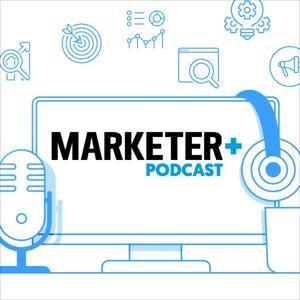 Marketer+ Podcast by Marketer+ Podcast