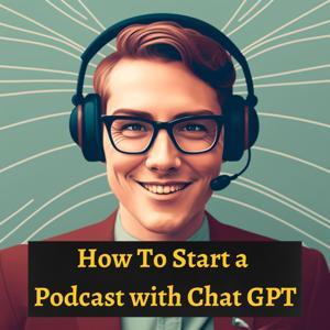 How To Start a Podcast with Chat GPT by Sol Good Network