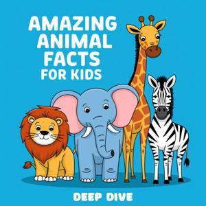 Amazing Animal Facts for Kids (Deep Dive) by Kids Cast Labs