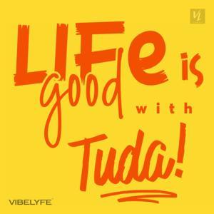 Life Is Good with Tuda! by The VIBELYFE Media