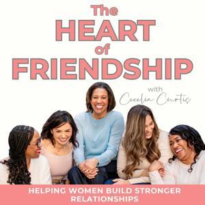 The Heart of Friendship | How to Make Friends, Female Friendship, Adult Friendship, Friendship Advice by Cecelia Curtis - Christian Friendship Coach