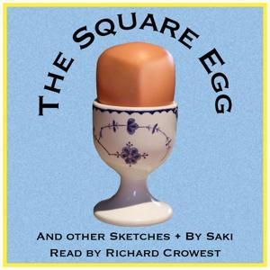 The Square Egg, and Other Sketches, by Saki by Richard Crowest
