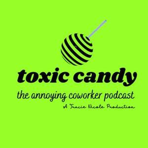 Toxic Candy: The Annoying Coworkers Podcast by Tracie Nicole
