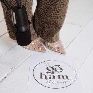 The Go Ham Podcast by Heather Piselli, Aliscia Martinelli, Monica Rivera