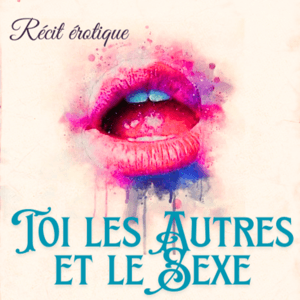 Toi, les autres et le sexe : récits érotique by Andrea