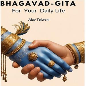 Bhagavad Gita - Lessons for Your Daily Life by Ajay Tejwani