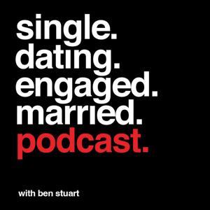 Single, Dating, Engaged, Married Podcast by Ben Stuart
