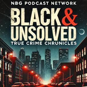 Black & Unsolved: 🔎 True Crime Chronicles by NBG Podcast Network