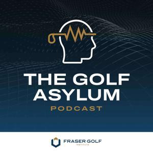 The Golf Asylum Podcast with Ian Fraser by The Fraser Golf Institute