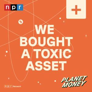 Planet Money: We Bought a Toxic Asset by NPR