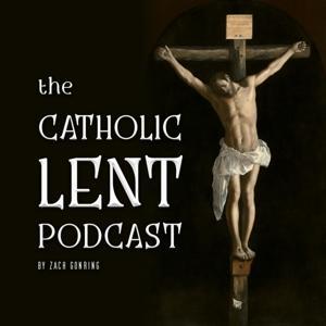 The Catholic Lent Podcast by Zach Gonring