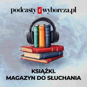 Książki. Magazyn do słuchania by Gazeta Wyborcza