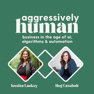 Aggressively Human: Online Business in the Age of AI, Algorithms & Automations by Meg Casebolt & Jessica Lackey