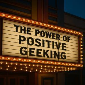 The Power Of Positive Geeking by Corey Morrissette