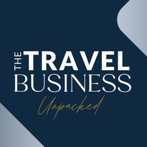 The Travel Business Unpacked by The Travel Business Unpacked