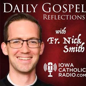 The Daily Gospel Reflection with Fr. Nick Smith by Iowa Catholic Radio, Fr. Nick Smith