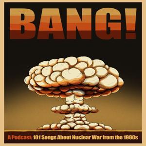 Bang! 101 Songs about Nuclear War from the 1980s by Dave Malbon and Pank Pathak