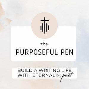 The Purposeful Pen - Clarity for Christian Writers by Build a Writing Life with Eternal Impact