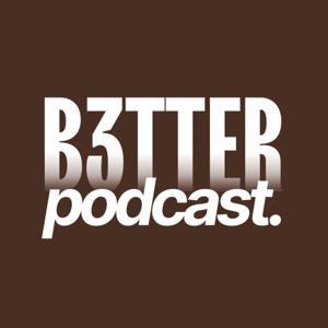 B3TTER PODCAST by B3TTER