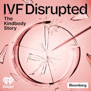 IVF Disrupted: The Kindbody Story by Bloomberg and  iHeartPodcasts