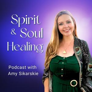 Spirit & Soul Healing Podcast by Amy Sikarskie, Energy Therapist, Intuitive, Channeler, Awakening Guide and Author