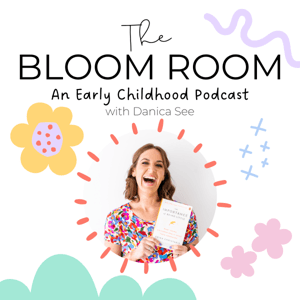The Bloom Room: An Early Childhood Podcast by Danica See