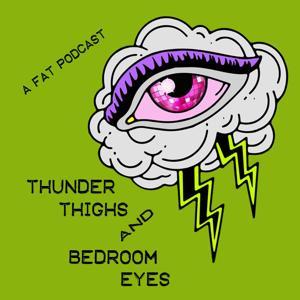Thunder Thighs & Bedroom Eyes: A Fat Podcast by Where Fat Sex and Fat Justice Collide