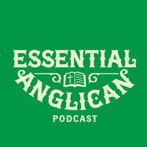 Essential Anglican Podcast by Rt. Rev. Dr. Ben Fischer, Rev. Dr. Shane Copeland, and Rev. Chandler Wiley