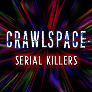 Crawlspace - Serial Killers by Crawlspace Media