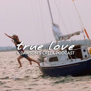 True Love: A Dawson's Creek Podcast by Kate & Hannah
