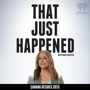 That Just Happened with Vassy Kapelos – Canada Decides 2025 by iHeartRadio