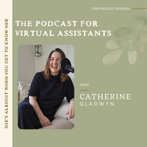 She's Alright When You Get To Know Her - UK Podcast for Virtual Assistants by Catherine Gladwyn - UK Virtual Assistant Trainer