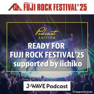 READY FOR FUJI ROCK FESTIVAL’25 supported by iichiko by J-WAVE