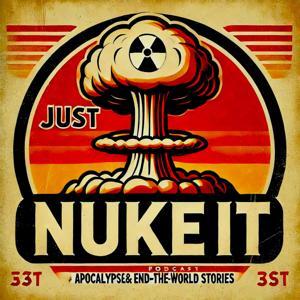 👽☢️ JUST NUKE IT! 💥💣 The End of the World Podcast 🚨💀 by 🚀🔥 ADDICTIVE END OF THE WORLD ADVENTURES ☢️💥