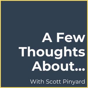 A Few Thoughts About... by Scott Pinyard