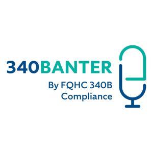 340Banter Podcast by FQHC 340B Compliance