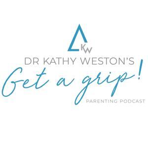 Dr Kathy Weston's Get a Grip! Parenting Podcast by Dr Kathy Weston