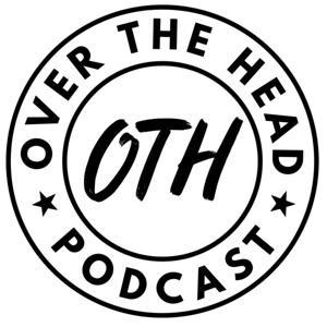 The Over The Head Podcast by kyle