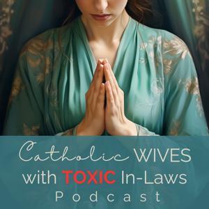Catholic Wives with Toxic In-Laws Podcast by Miriam Susan