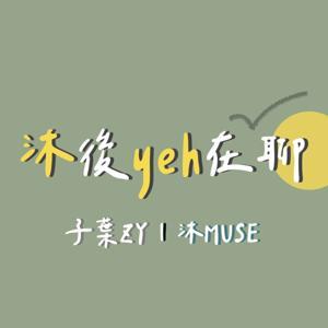 沐後yeh在聊 by 子葉ZY｜沐MUSE