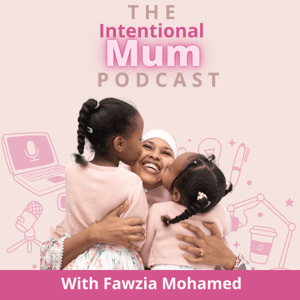 The Intentional Mum Podcast by Fawzia Mohamed