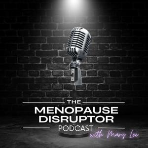 The Menopause Disruptor Podcast by Mary Lee