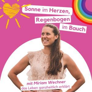 Sonne im Herzen, Regenbogen im Bauch - Der Nr. 1 Podcast für ganzheitliche Lebendigkeit by Miriam Wechner